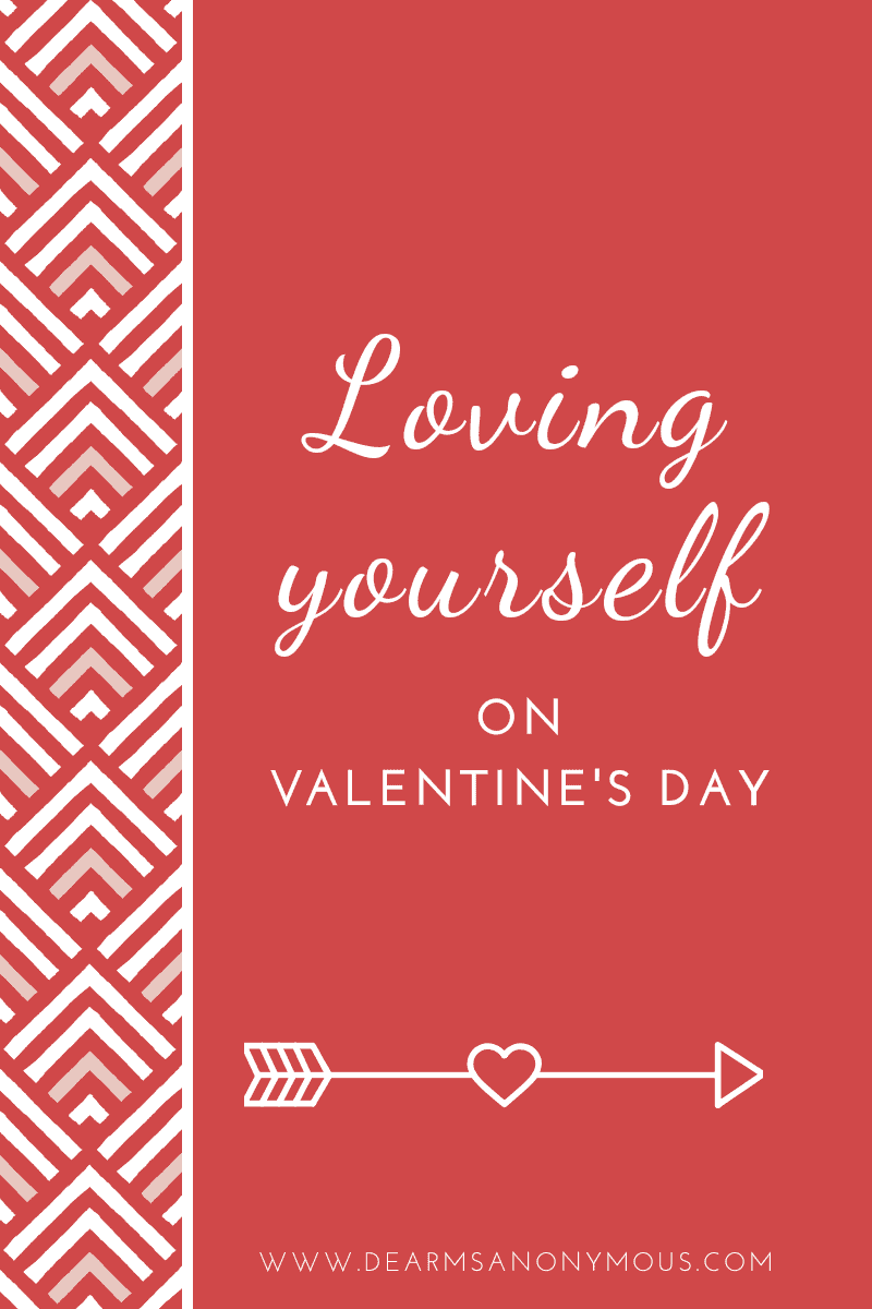 Loving yourself on Valentine's Day means doing something just for you. Decide that you are just as important as your spouse, kids, and everyone else on your list.