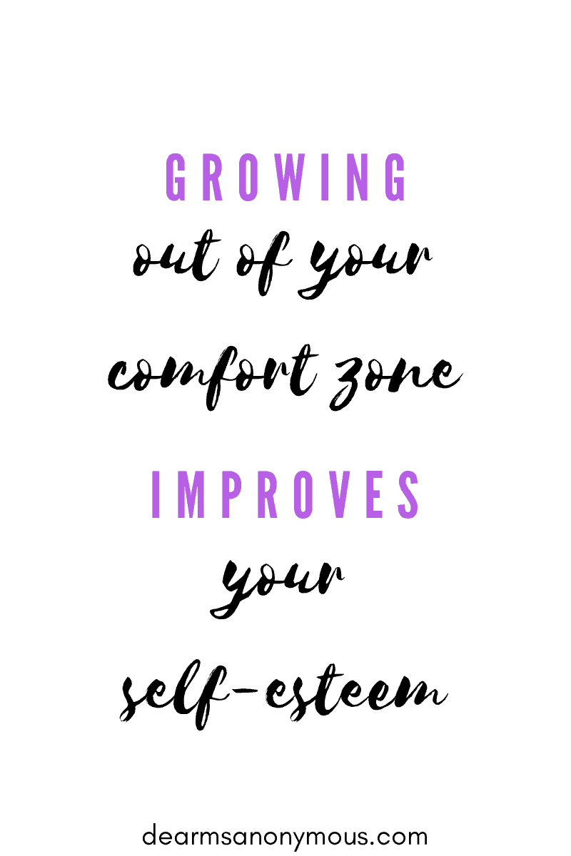 Growing out of your comfort zone improves your self-esteem.