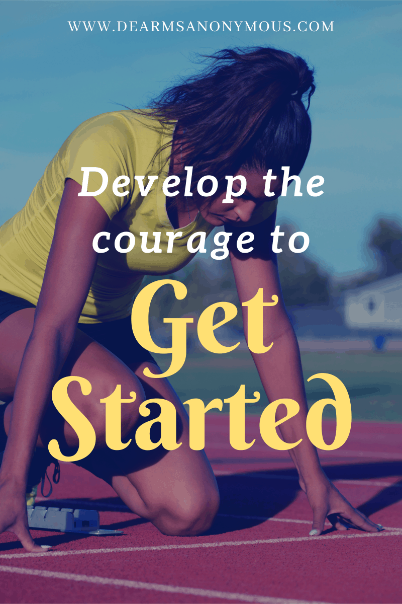 If you have an idea for a business or project you want to start, use courage to simply start