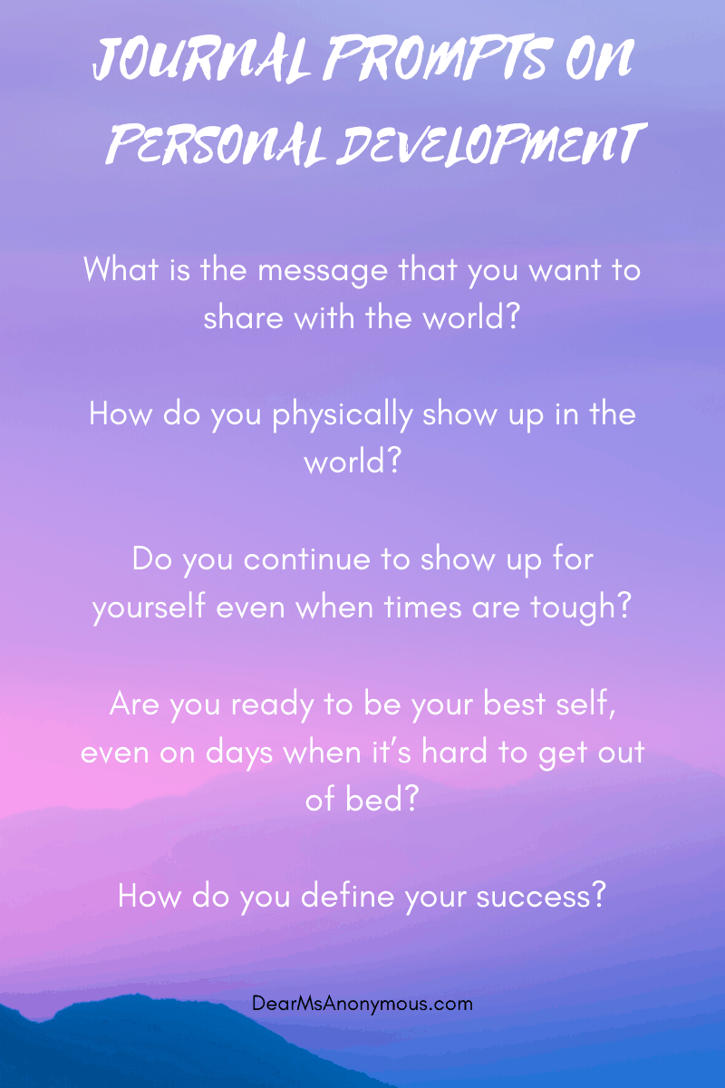 Journal prompts on personal development in terms of the message you want to share with the world, and how you show up for yourself every day in order to achieve success